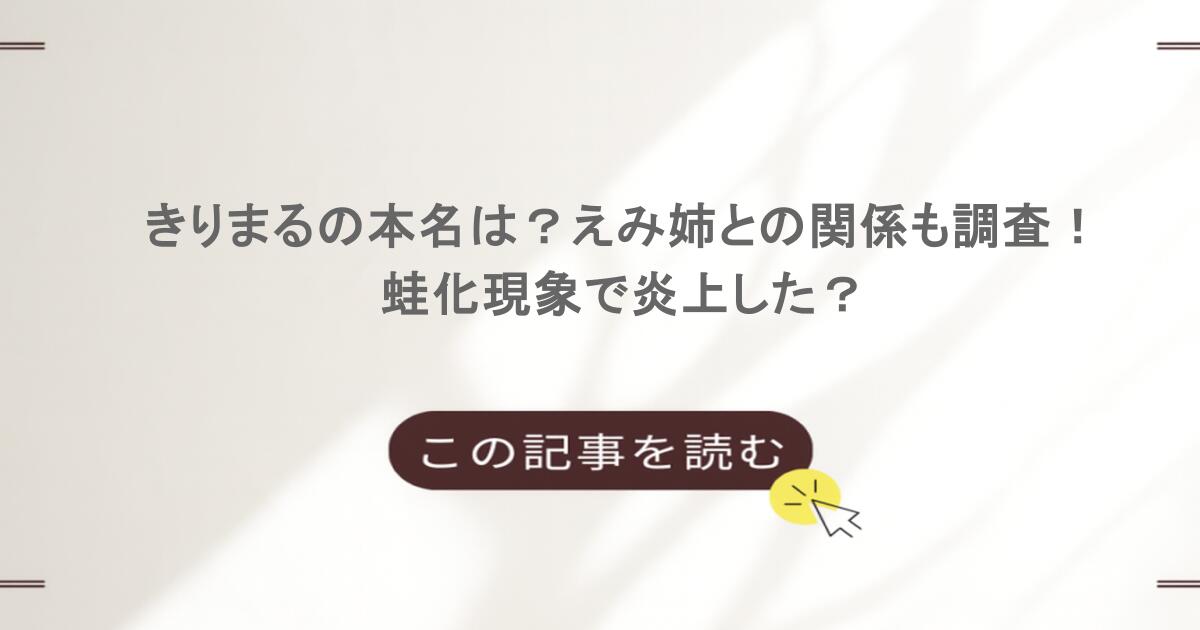 きりまるの本名は?えみ姉との関係も調査!蛙化現象で炎上した?