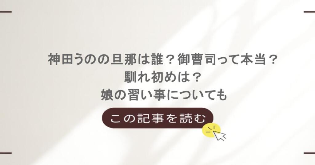 神田うのの旦那は誰?御曹司って本当?馴れ初めは?娘の習い事についても